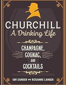 Churchill: A Drinking Life: Champagne, Cognac, and Cocktails