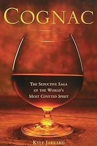 Cognac: The Seductive Saga of the World's Most Coveted Spirit