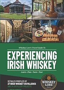 Whiskey Lore's Travel Guide to Experiencing Irish Whiskey: Learn, Plan, Taste, Tour (Experience Whiskey)