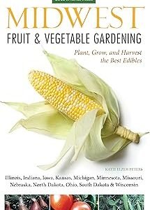 Midwest Fruit & Vegetable Gardening: Plant, Grow, and Harvest the Best Edibles - Illinois, Indiana, Iowa, Kansas, Michigan, Minnesota, Missouri, ... (Fruit & Vegetable Gardening Guides)