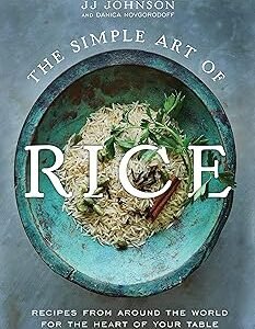 The Simple Art of Rice: Recipes from Around the World for the Heart of Your Table