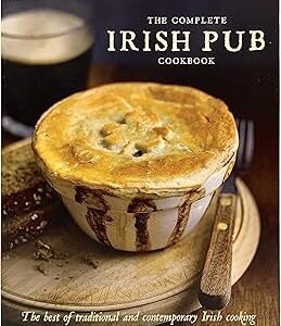The Complete Irish Pub Cookbook: Traditional Easy and Simple Recipies for Beginners to Experts for Saint Patricks Day, Christmas, Family Get-Togethers and More